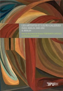 Les Artistes et leurs galeries - Volume II : Paris-Berlin, 1900-1950, II : Berlin