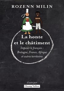 La honte et le châtiment : Imposer le français : Bretagne, France, Afrique et autres territoires