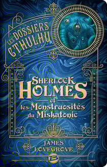 Les dossiers Cthulhu Tome 2 : Sherlock Holmes et les monstruosités du Miskatonic