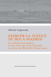 Exercer la justice du roi à Madrid - la juridiction royale d'une ville de cour pendant le règne de Philippe IV