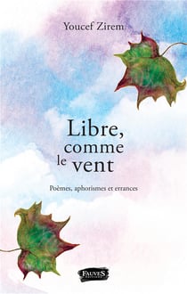 Libre, comme le vent - poèmes, aphorismes et errances