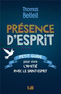 Présence d'Esprit : Petit guide pour vivre l'amitié avec le Saint-Esprit