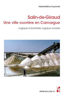 Salin-de-Giraud : Une ville ouvrière en Camargue - Logique industrielle, logique sociale