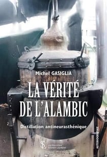 La vérité de l'alambic - distillation antineurasthénique