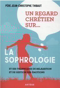 Un regard chrétien sur... la sophrologie et ses techniques de relaxation et de gestion des émotions