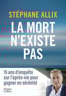 La mort n'existe pas : 15 ans d'enquête sur l'après-vie pour gagner en sérénité