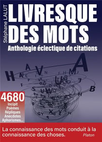 Livresque des mots : anthologie éclectique de citations - 4680 citations - 1380 auteurs