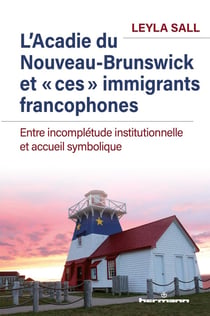 L'Acadie du Nouveau-Brunswick et "ces" immigrants francophones : entre incomplétude institutionnelle et accueil symbolique