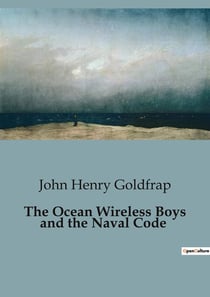 The Ocean Wireless Boys and the Naval Code : Adventures and Intrigue on the High Seas