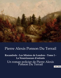 Rocambole - Les Misères de Londres - Tome I - La Nourrisseuse d'enfants : Les secrets enfouis des bas-fonds londoniens