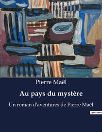 Au pays du mystère : Un roman d'aventures de Pierre Maël