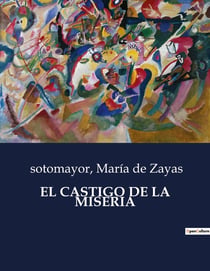 EL CASTIGO DE LA MISERIA : La astucia y la miseria en la corte espanola del Siglo de Oro