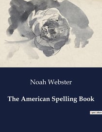 The American Spelling Book : The Birth of American English: A Linguistic Revolution