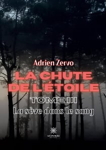 La chute de l'étoile : Tome III - La sève dans le sang