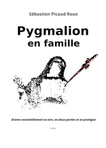 Pygmalion en famille : Drame essentiellement en vers, en deux parties et un prologue