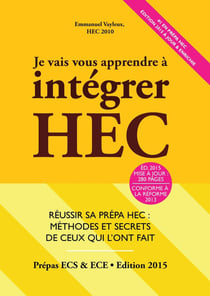 Je vais vous apprendre à intégrer HEC - réussir sa prépa - méthodes et secrets de ceux qui l'ont fait (édition 2015)