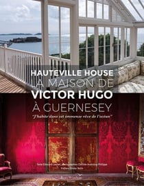 Hauteville House : La maison de Victor Hugo à Guernesey : "J'habite dans cet immense rêve de l'océan"