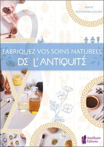 Fabriquez vos soins naturels de l'antiquité