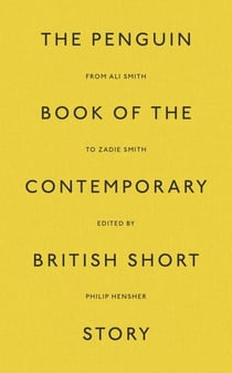 THE PENGUIN BOOK OF THE CONTEMPORARY BRITISH SHORT STORY - FROM ALI SMITH TO ZADIE SMITH
