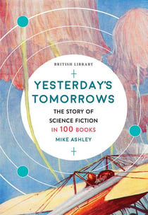Yesterday''s tomorrows - the story of science fiction in 100 books