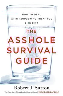 THE ASSHOLE SURVIVAL GUIDE - HOW TO DEAL WITH PEOPLE WHO TREAT YOU LIKE DIRT