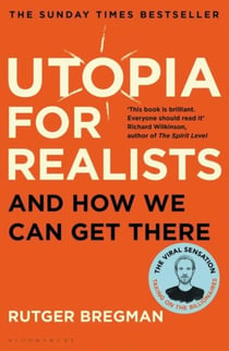 UTOPIA FOR REALISTS - AND HOW WE CAN GET THERE