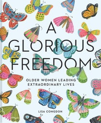 Glorious freedom : older women leading extraordinary lives