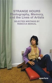 Rebecca Bengal strange hours photography, memory, and the lives of artists