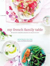 MY FRENCH FAMILY TABLE - RECIPES FOR A LIFE FILLED WITH FOOD, LOVE, AND JOIE DE VIVRE