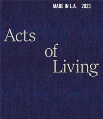 Made in L.A. 2023 : Acts of living