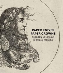 Paper knives, paper crowns : political prints in the dutch republic