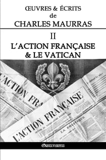 OEuvres et Écrits de Charles Maurras II : L'Action Française & le Vatican