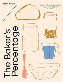 The Baker's Percentage: The Simple Formula For Making Perfect Sourdough Bread At Home