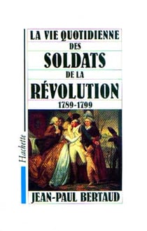 La vie quotidienne des soldats de la Révolution 1789-1799