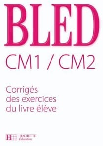 Bled : CM1, CM2 - corrigés des exercices du livre élève