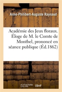 Academie des jeux floraux. eloge de m. le comte de montbel, prononce en seance publique - , le 12 ja
