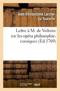 Lettre à M. de Voltaire sur les opéra philosophi-comiques. : Où l'on trouve la critique de Lucile, comédie en un acte & en vers, mêlée d'ariettes