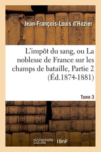 L'impot du sang, ou la noblesse de france sur les champs de bataille. tome 3,partie 2 (ed.1874-1881)