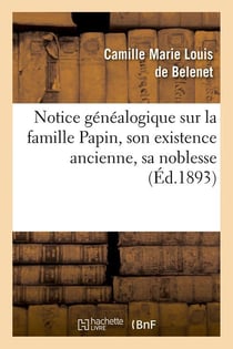 Notice genealogique sur la famille papin, son existence ancienne, sa noblesse, (ed.1893)