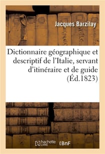 Dictionnaire geographique et descriptif de l'italie, servant d'itineraire et de guide aux etrangers