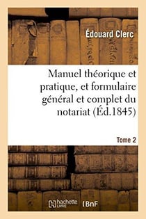 Manuel theorique et pratique, et formulaire general et complet du notariat t. 2