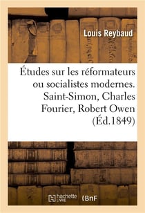 Etudes sur les reformateurs ou socialistes modernes. saint-simon, charles fourier, robert owen