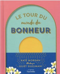 Le tour du monde du bonheur : petit atlas du bien-être