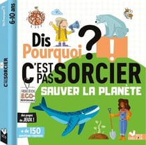 Dis pourquoi ? : c'est pas sorcier : sauver la planète