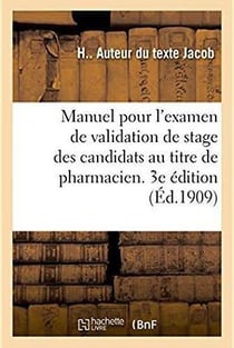 Manuel pour l'examen de validation de stage des candidats au titre de pharmacien. 3e édition : Décret du 31 août 1878 et règlement du 30 décembre 1878