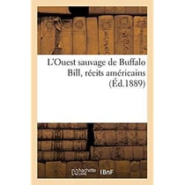 L'Ouest sauvage de Buffalo Bill, récits américains : description illustrée et aperçus de faits historiques