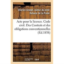 Acte pour la licence. Code civil. Des Contrats et des obligations conventionnelles : Code de procédure civile. De l'Appel. Code de commerce. Des Actes de commerce