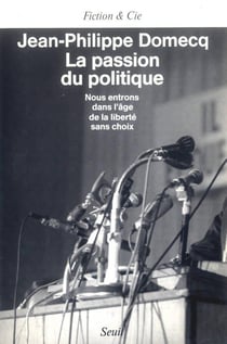 La passion du politique. nous entrons dans l'age de la liberte sans choix