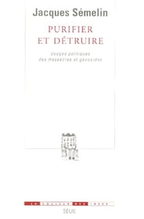 Purifier et Détruire. Usages politiques des massacres et génocides