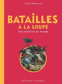Batailles à la loupe - une  histoire du monde